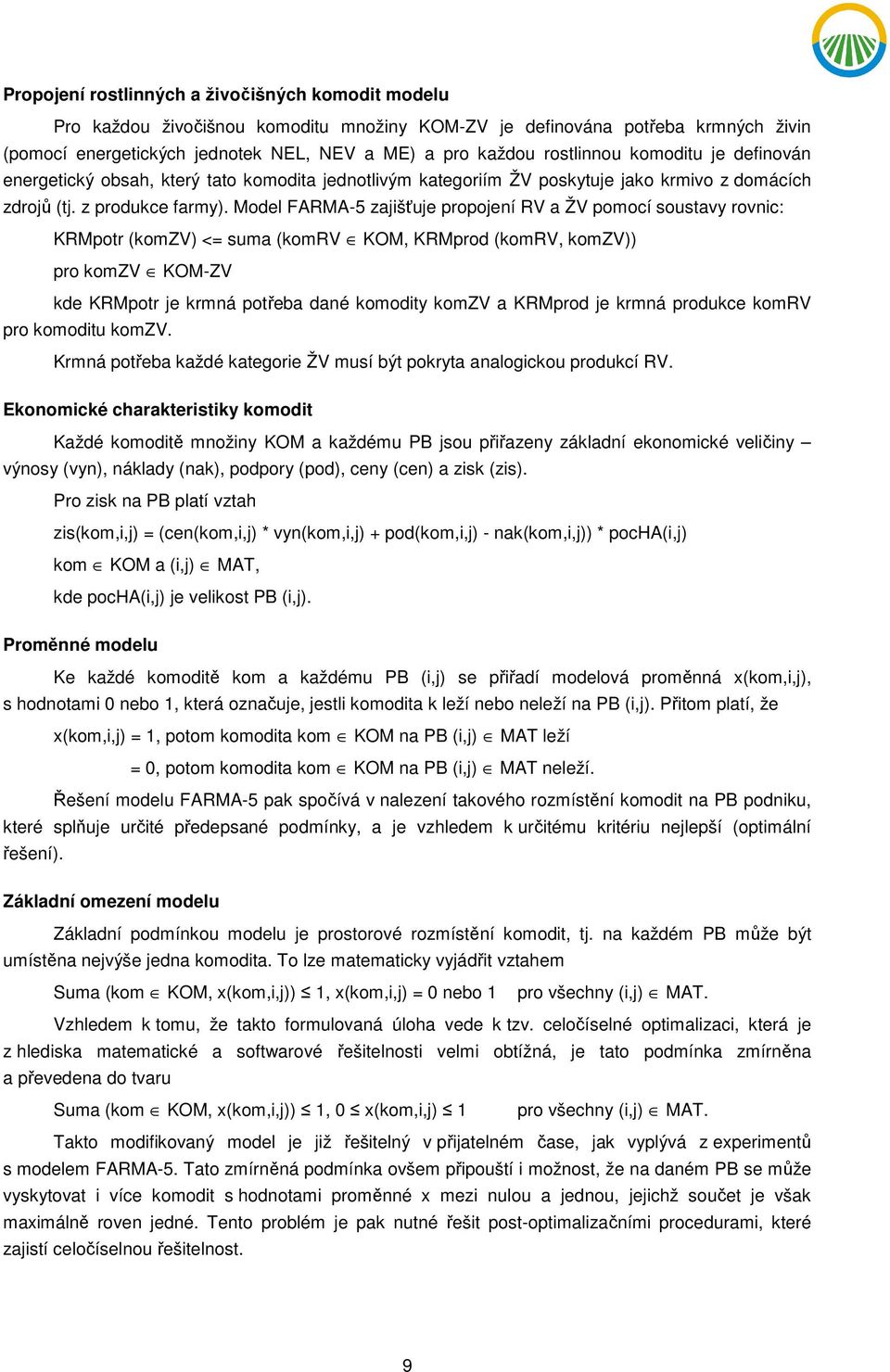 Model FARMA-5 zajišťuje propojení RV a ŽV pomocí soustavy rovnic: KRMpotr (komzv) <= suma (komrv KOM, KRMprod (komrv, komzv)) pro komzv KOM-ZV kde KRMpotr je krmná potřeba dané komodity komzv a
