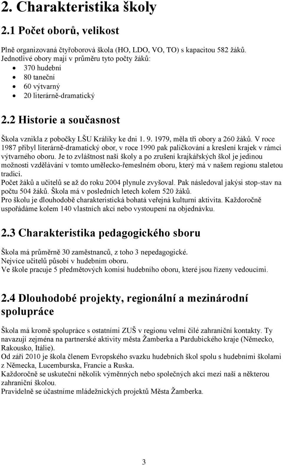 1979, měla tři obory a 260 žáků. V roce 1987 přibyl literárně-dramatický obor, v roce 1990 pak paličkování a kreslení krajek v rámci výtvarného oboru.