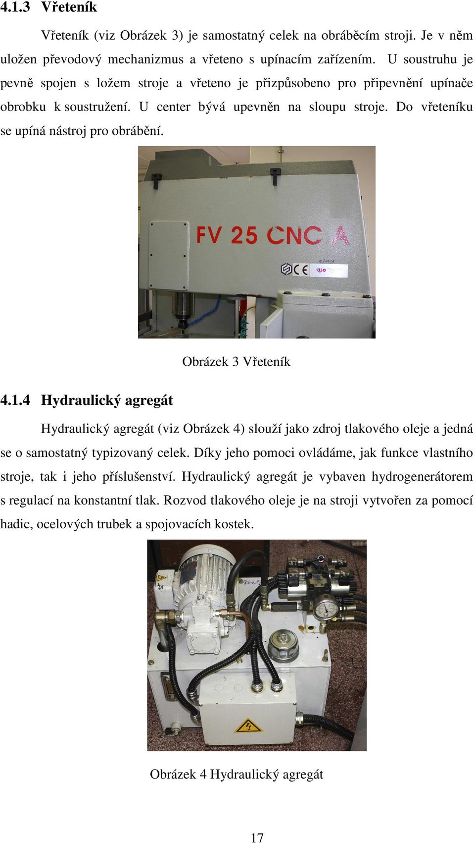 Obrázek 3 Vřeteník 4.1.4 Hydraulický agregát Hydraulický agregát (viz Obrázek 4) slouží jako zdroj tlakového oleje a jedná se o samostatný typizovaný celek.