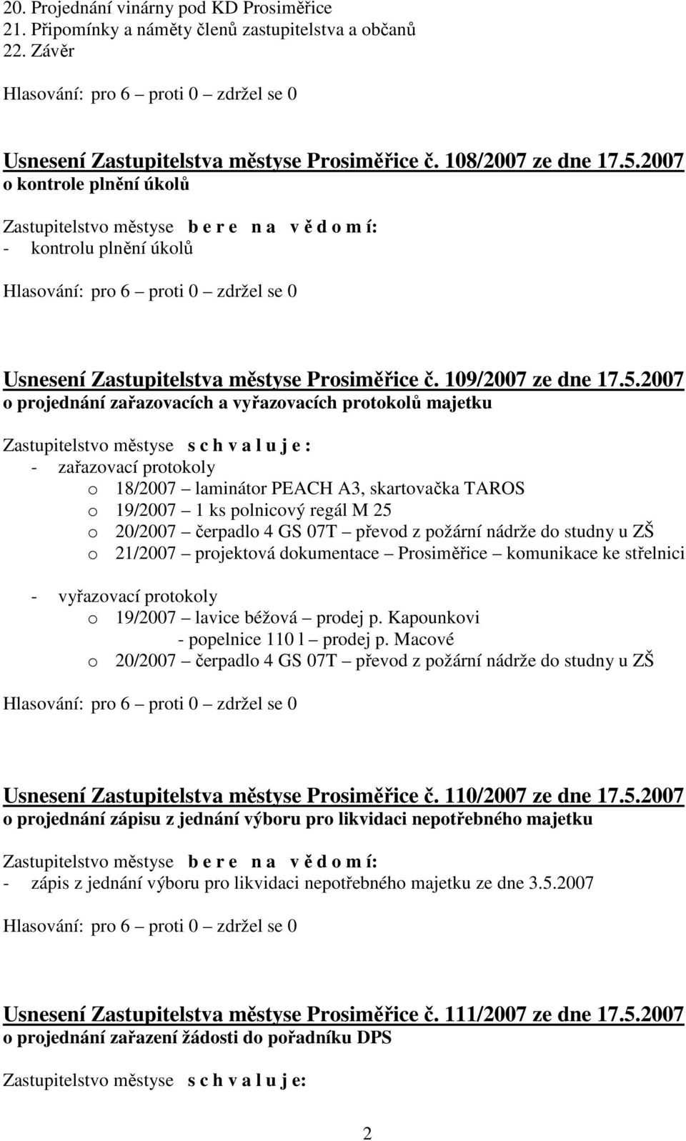 2007 o projednání zařazovacích a vyřazovacích protokolů majetku - zařazovací protokoly o 18/2007 laminátor PEACH A3, skartovačka TAROS o 19/2007 1 ks polnicový regál M 25 o 20/2007 čerpadlo 4 GS 07T