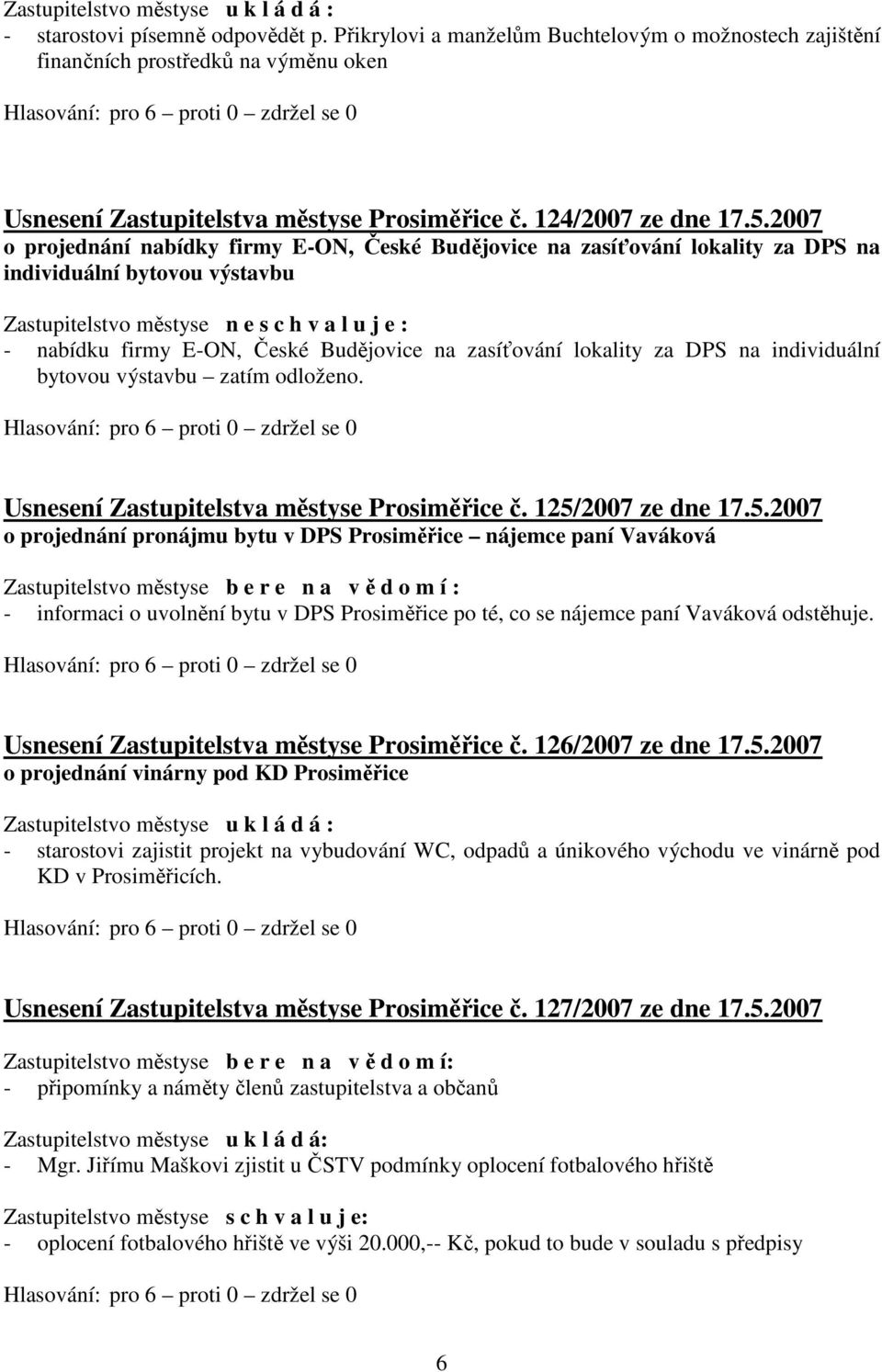 2007 o projednání nabídky firmy E-ON, České Budějovice na zasíťování lokality za DPS na individuální bytovou výstavbu Zastupitelstvo městyse n e s c h v a l u j e : - nabídku firmy E-ON, České