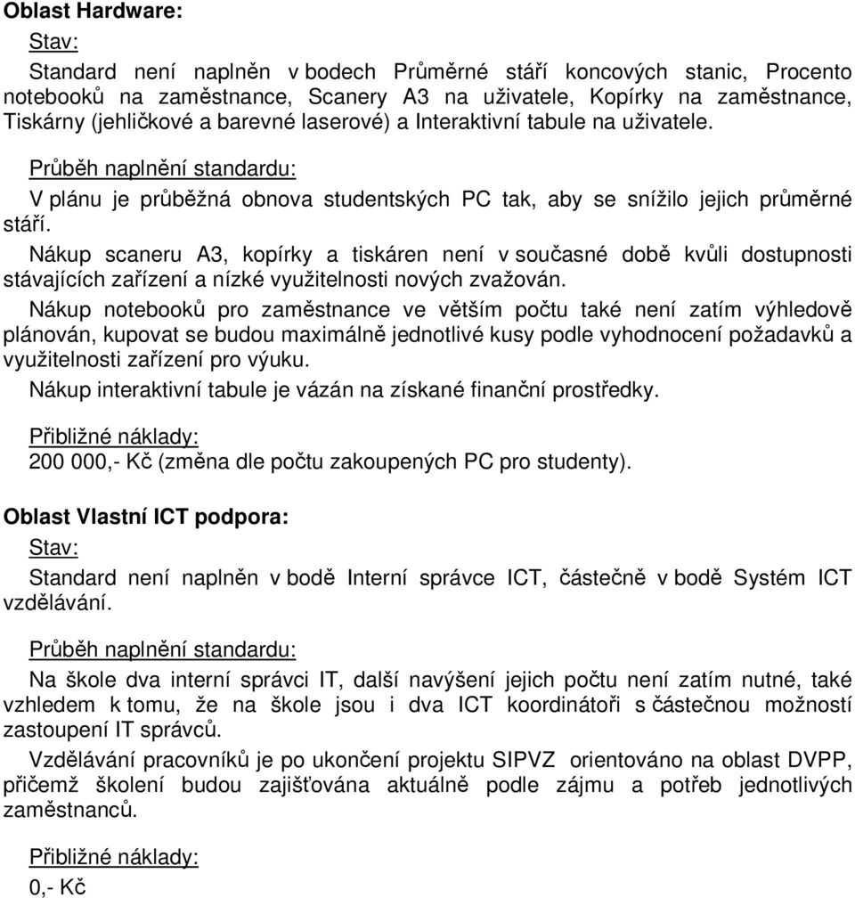 Nákup scaneru A3, kopírky a tiskáren není v současné době kvůli dostupnosti stávajících zařízení a nízké využitelnosti nových zvažován.