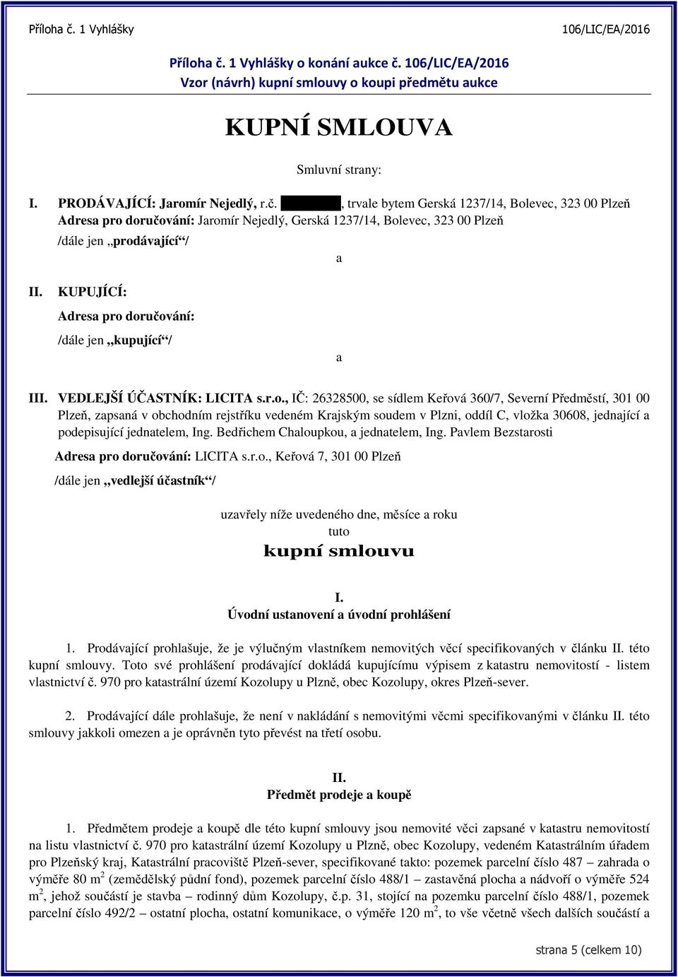 doručování: /dále jen kupující / a III. VEDLEJŠÍ ÚČASTNÍK: LICITA s.r.o., IČ: 26328500, se sídlem Keřová 360/7, Severní Předměstí, 301 00 Plzeň, zapsaná v obchodním rejstříku vedeném Krajským soudem