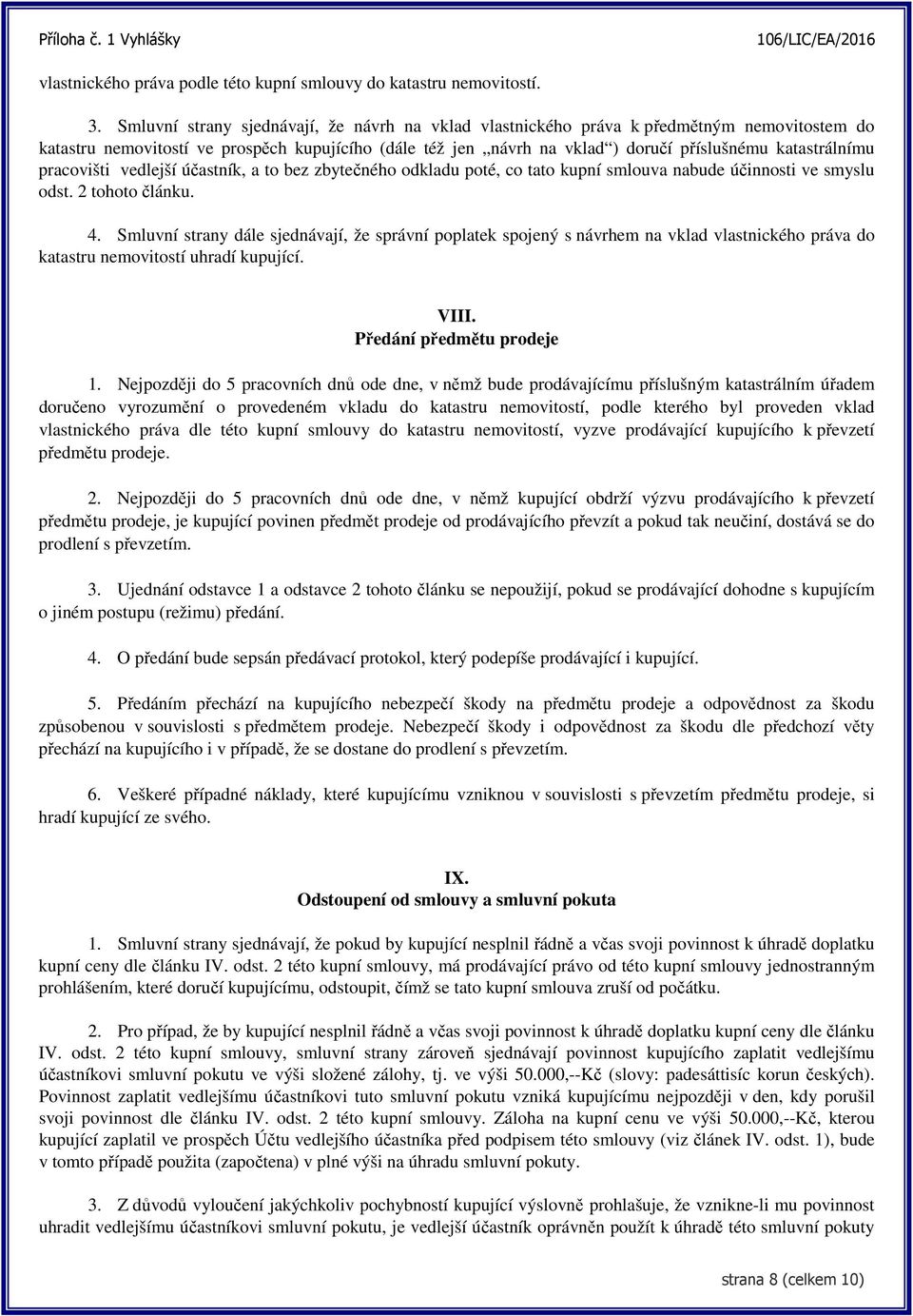 katastrálnímu pracovišti vedlejší účastník, a to bez zbytečného odkladu poté, co tato kupní smlouva nabude účinnosti ve smyslu odst. 2 tohoto článku. 4.