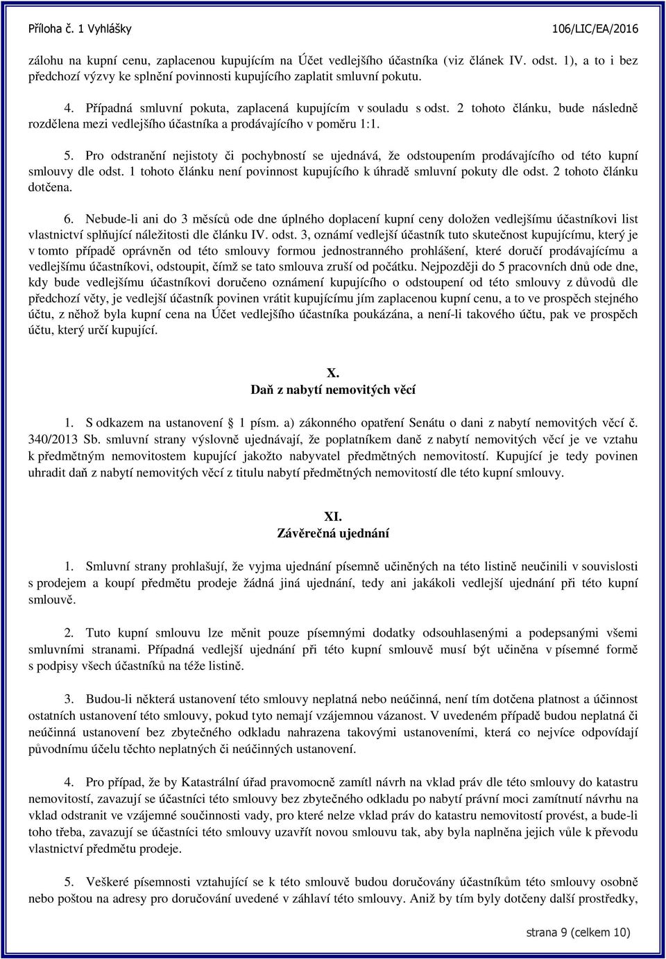 Pro odstranění nejistoty či pochybností se ujednává, že odstoupením prodávajícího od této kupní smlouvy dle odst. 1 tohoto článku není povinnost kupujícího k úhradě smluvní pokuty dle odst.