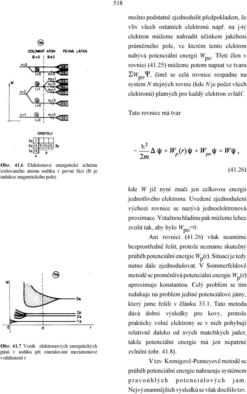 25) můžeme potom napsat ve tvaru tw po, čímž se celá rovnice rozpadne na systém N stejných rovnic (kde N je počet všech elektronů) platných pro každý elektron zvlášť. Tato rovnice má tvar Obr. 41.