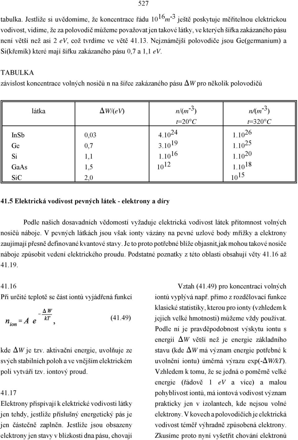 větší než asi 2 ev, což tvrdíme ve větě 41.13. Nejznámější polovodiče jsou Ge(germanium) a Si(křemík) které mají šířku zakázaného pásu 0,7 a 1,1 ev.