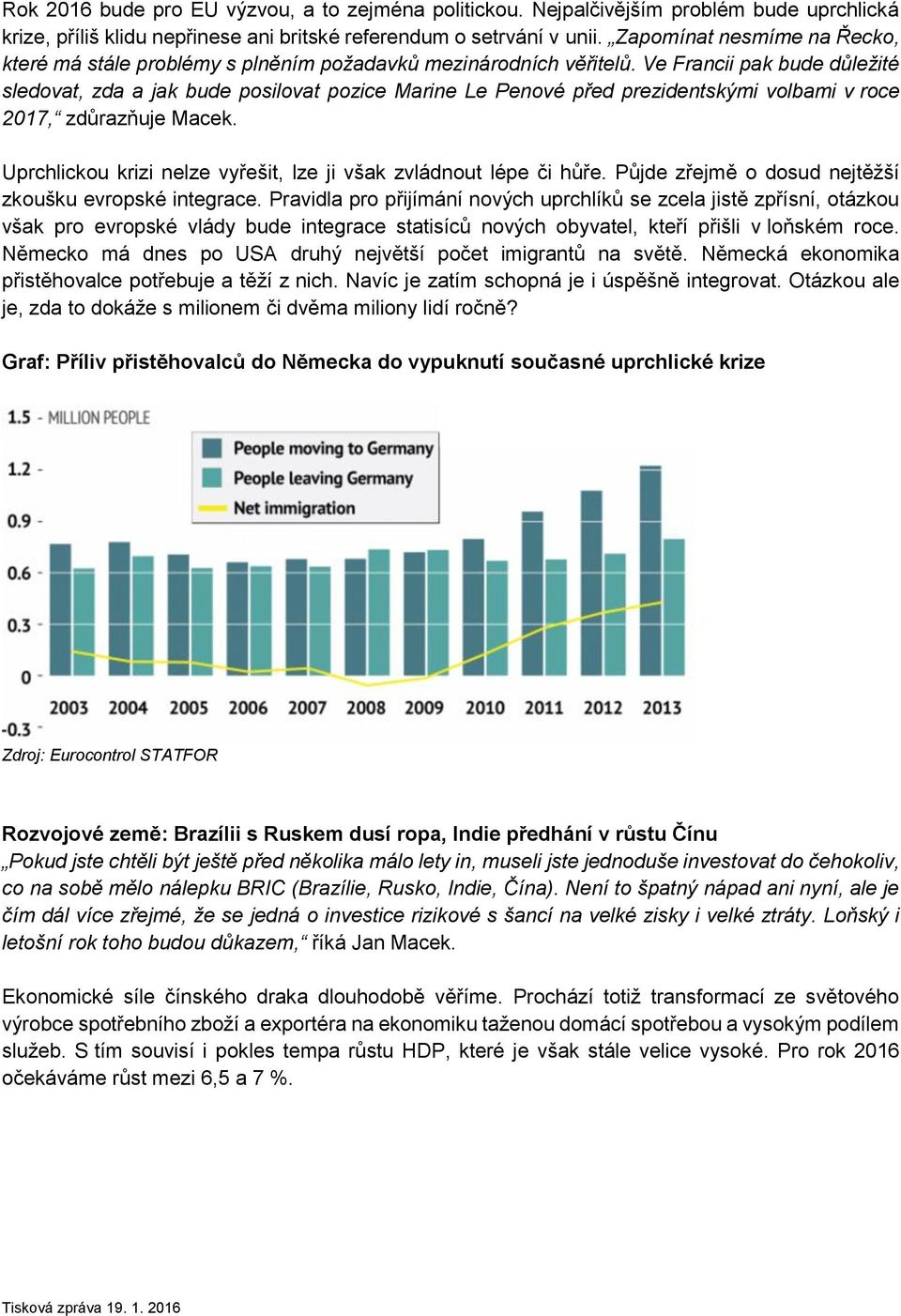 Ve Francii pak bude důležité sledovat, zda a jak bude posilovat pozice Marine Le Penové před prezidentskými volbami v roce 2017, zdůrazňuje Macek.