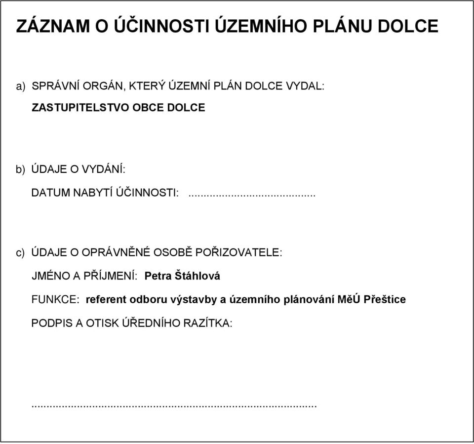 .. c) ÚDAJE O OPRÁVNĚNÉ OSOBĚ POŘIZOVATELE: JMÉNO A PŘÍJMENÍ: Petra Štáhlová FUNKCE: