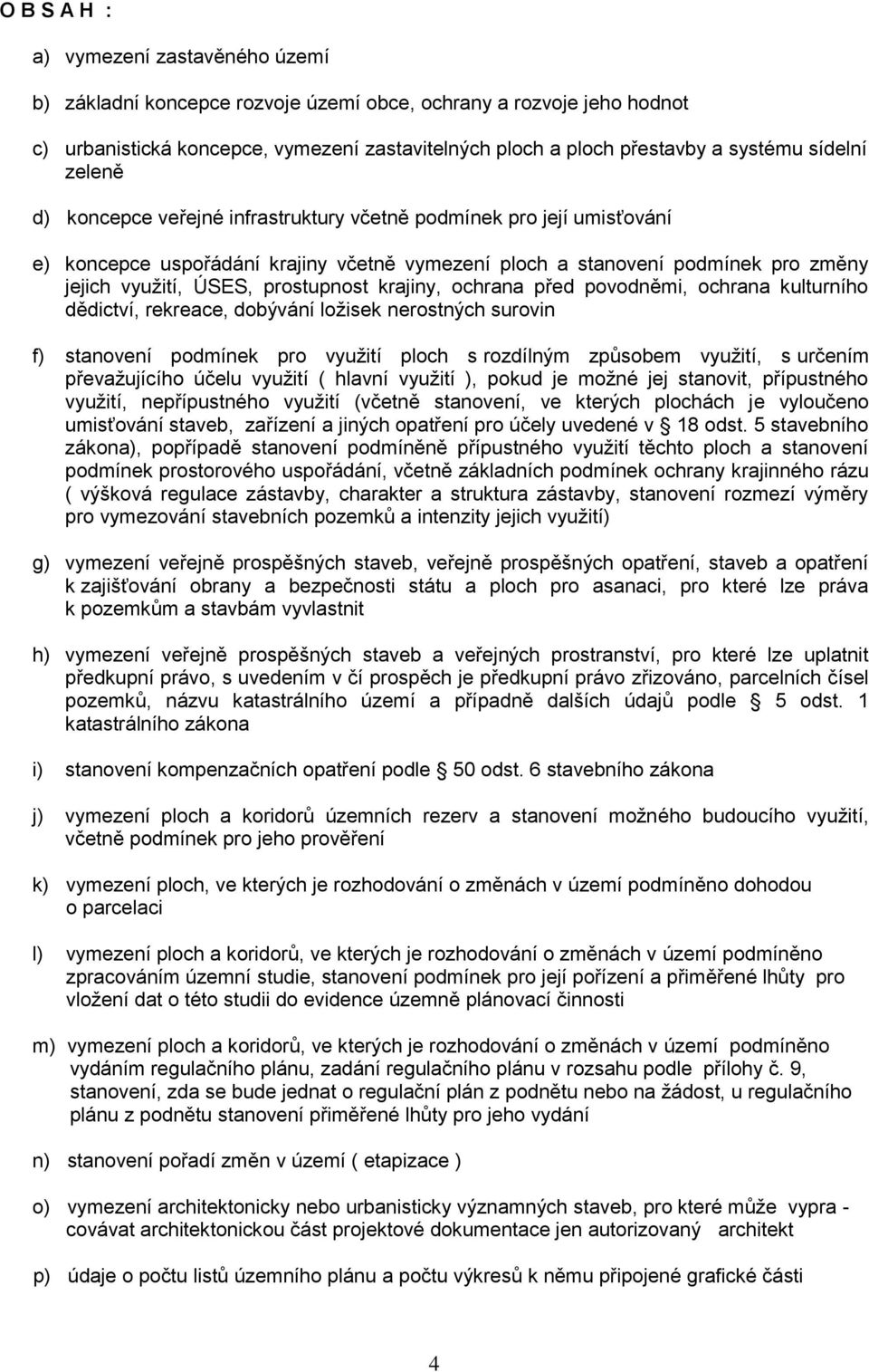 prostupnost krajiny, ochrana před povodněmi, ochrana kulturního dědictví, rekreace, dobývání ložisek nerostných surovin f) stanovení podmínek pro využití ploch s rozdílným způsobem využití, s určením