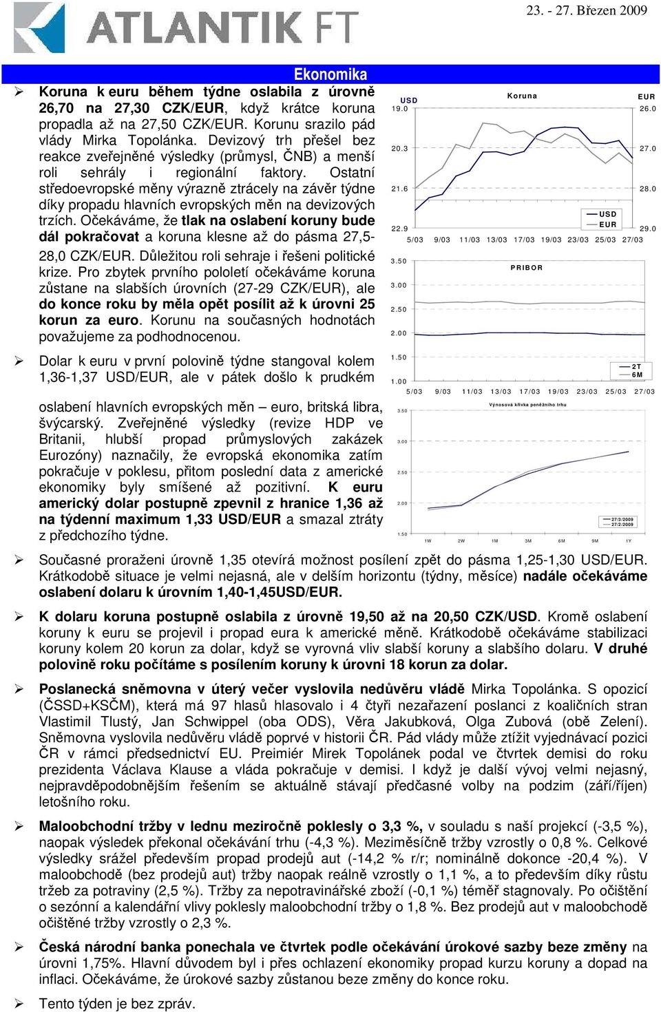 Ostatní stedoevropské mny výrazn ztrácely na závr týdne díky propadu hlavních evropských mn na devizových trzích.
