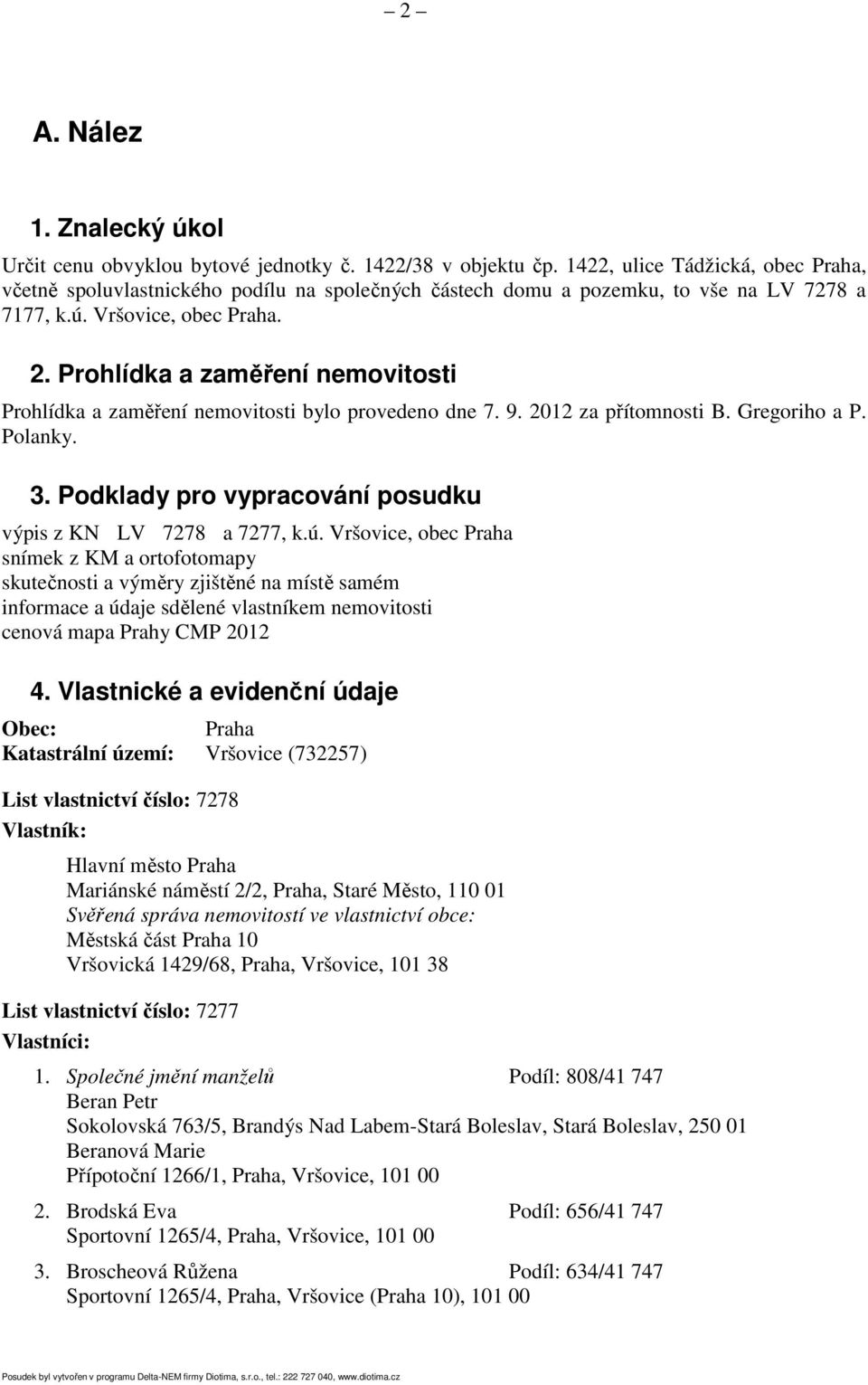 Prohlídka a zaměření nemovitosti Prohlídka a zaměření nemovitosti bylo provedeno dne 7. 9. 2012 za přítomnosti B. Gregoriho a P. Polanky. 3.