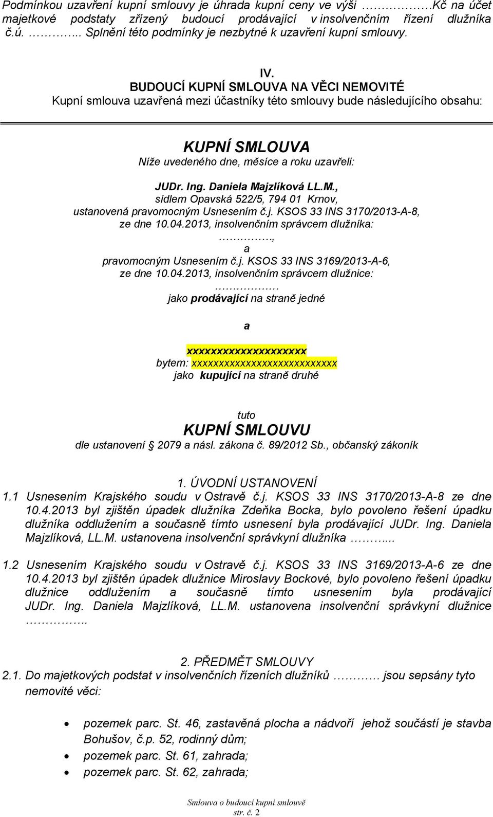Dniel Mjzlíková LL.M., sídlem Opvská 522/5, 794 01 Krnov, ustnovená prvomocným Usnesením č.j. KSOS 33 INS 3170/2013-A-8, ze dne 10.04.2013, insolvenčním správcem dlužník:, prvomocným Usnesením č.j. KSOS 33 INS 3169/2013-A-6, ze dne 10.