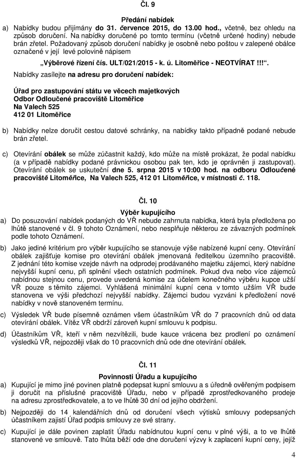 !!. Nabídky zasílejte na adresu pro doru ení nabídek: ad pro zastupování státu ve v cech majetkových Odbor Odlou ené pracovišt Litom ice Na Valech 525 412 01 Litom ice b) Nabídky nelze doru it cestou