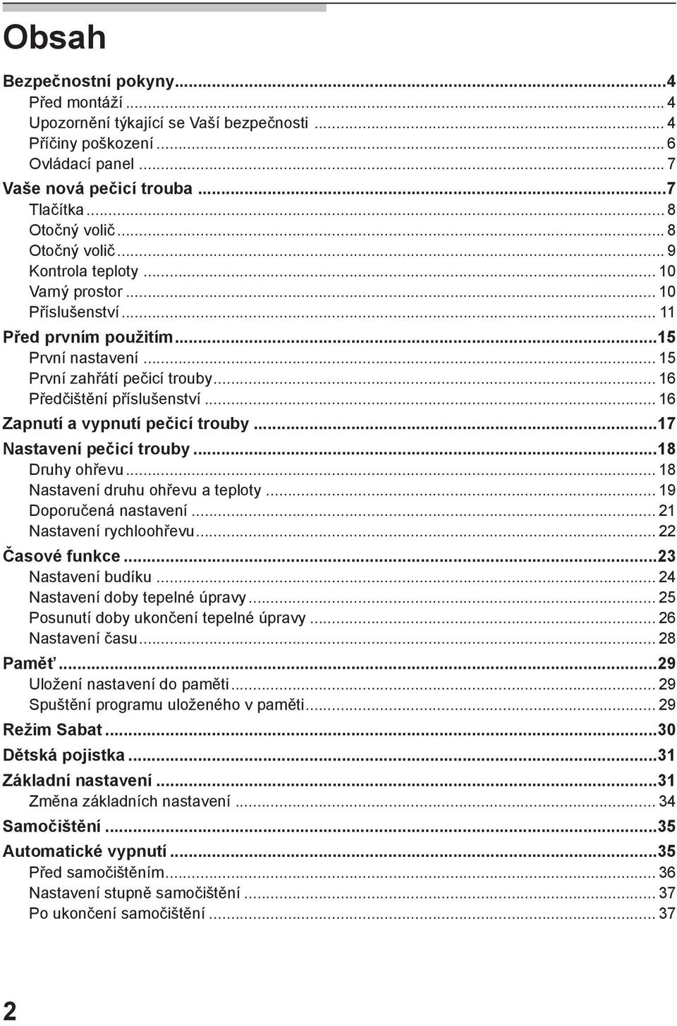 .. 16 Zapnutí a vypnutí pečicí trouby...17 Nastavení pečicí trouby...18 Druhy ohřevu... 18 Nastavení druhu ohřevu a teploty... 19 Doporučená nastavení... 21 Nastavení rychloohřevu... 22 Časové funkce.