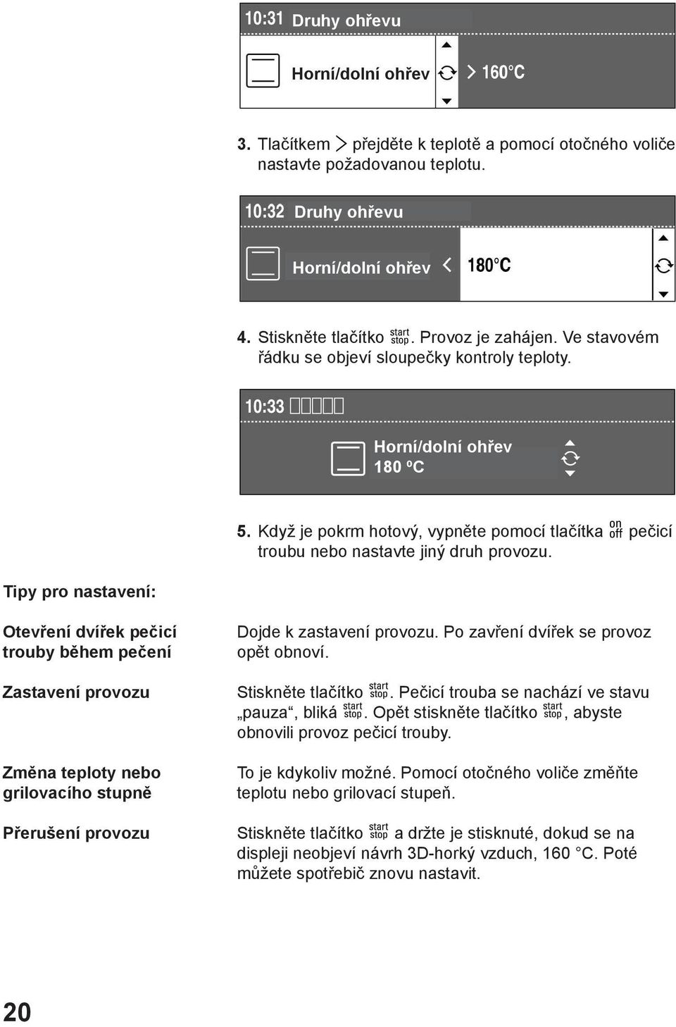 Tipy pro nastavení: Otevření dvířek pečicí trouby během pečení Zastavení provozu Změna teploty nebo grilovacího stupně Přerušení provozu Dojde k zastavení provozu.