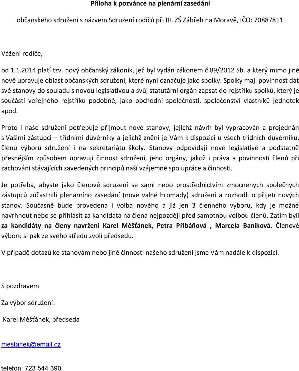 Spolky mají povinnost dát své stanovy do souladu s novou legislativou a svůj statutární orgán zapsat do rejstříku spolků, který je součástí veřejného rejstříku podobně, jako obchodní společnosti,