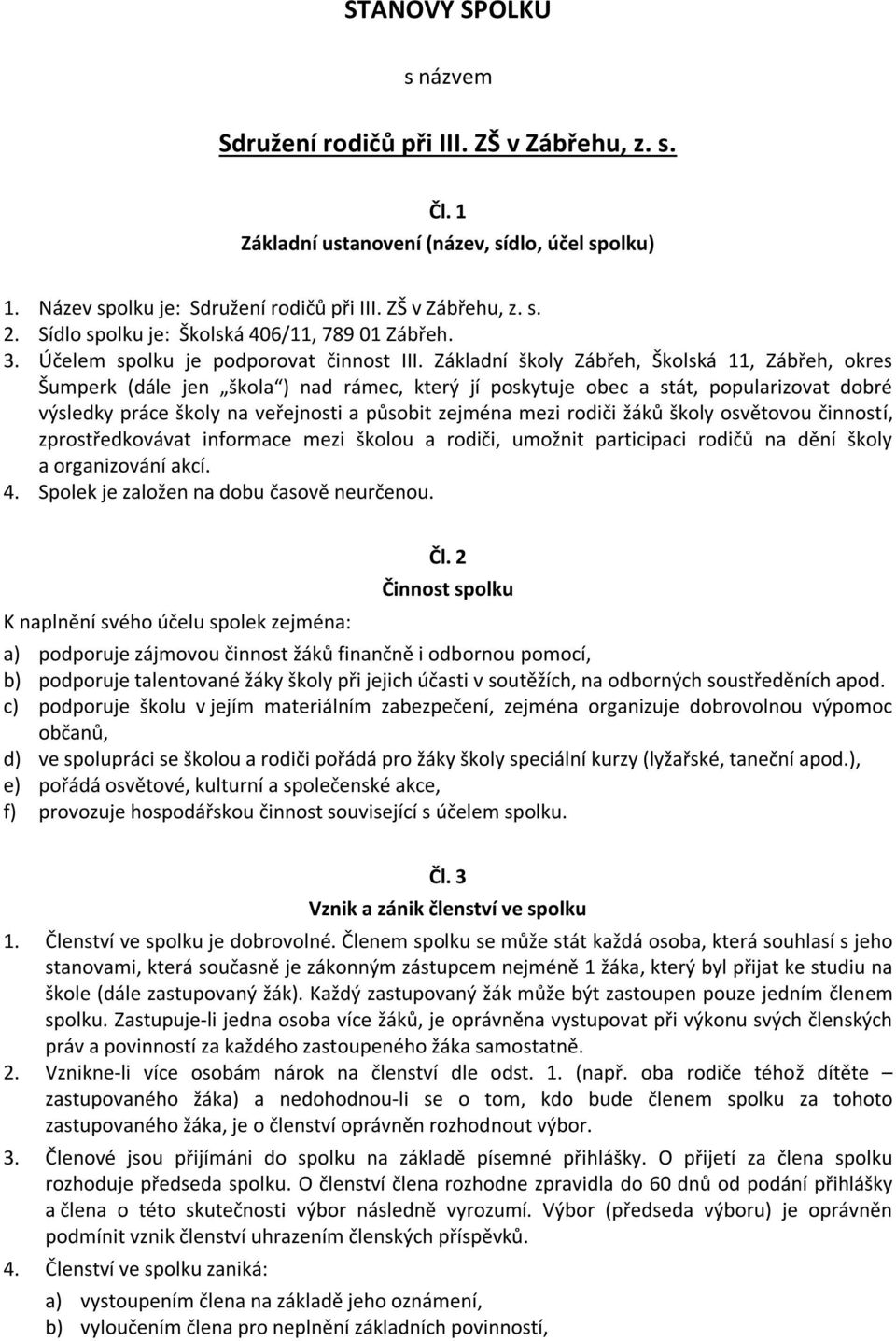 Základní školy Zábřeh, Školská 11, Zábřeh, okres Šumperk (dále jen škola ) nad rámec, který jí poskytuje obec a stát, popularizovat dobré výsledky práce školy na veřejnosti a působit zejména mezi