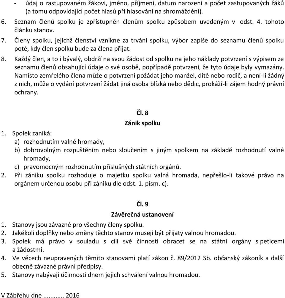 Členy spolku, jejichž členství vznikne za trvání spolku, výbor zapíše do seznamu členů spolku poté, kdy člen spolku bude za člena přijat. 8.