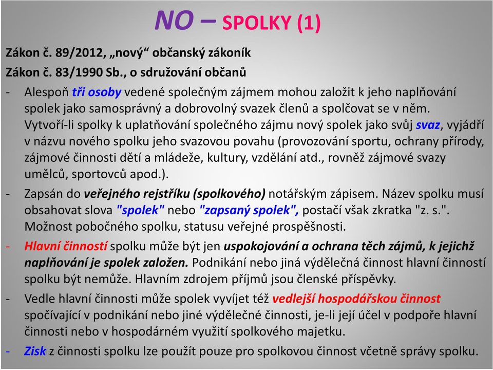 Vytvoří-li spolky k uplatňování společného zájmu nový spolek jako svůj svaz, vyjádří v názvu nového spolku jeho svazovou povahu (provozování sportu, ochrany přírody, zájmové činnosti dětí a mládeže,