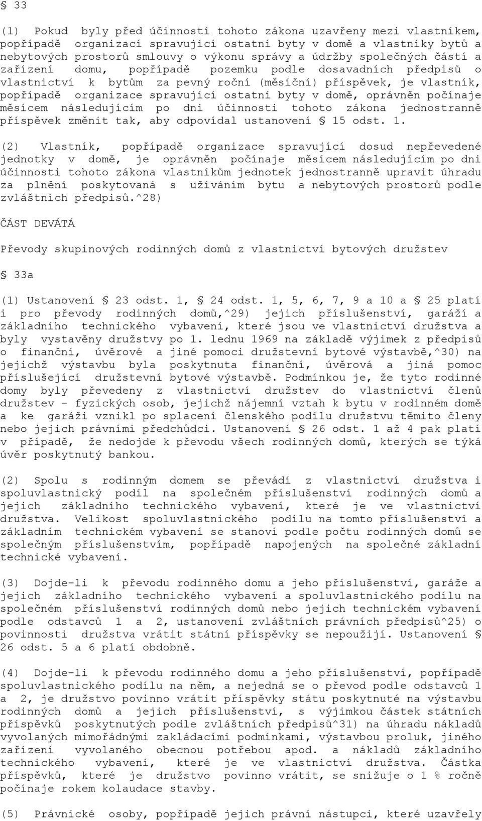 domě, oprávněn počínaje měsícem následujícím po dni účinnosti tohoto zákona jednostranně příspěvek změnit tak, aby odpovídal ustanovení 15