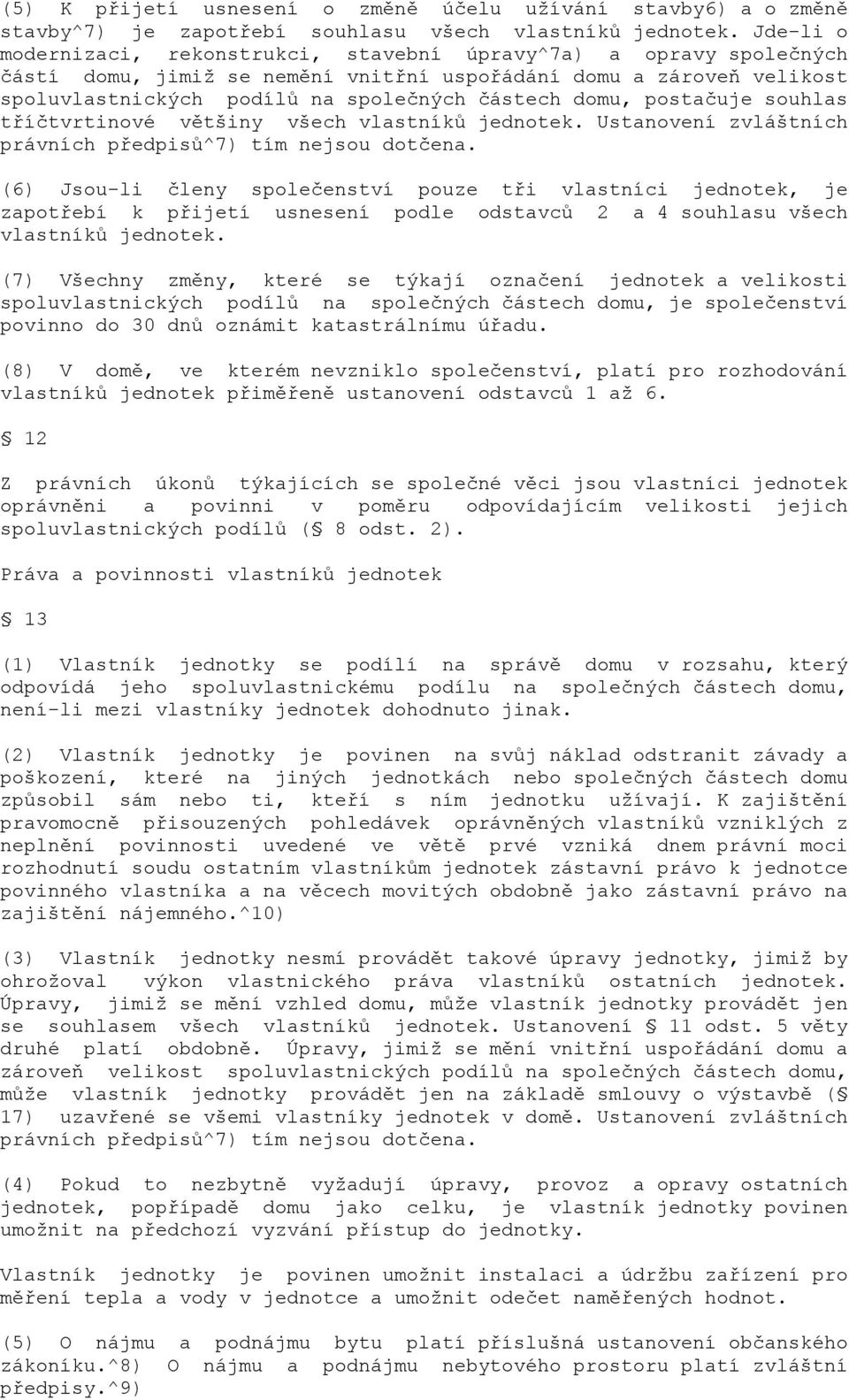 postačuje souhlas tříčtvrtinové většiny všech vlastníků jednotek. Ustanovení zvláštních právních předpisů^7) tím nejsou dotčena.