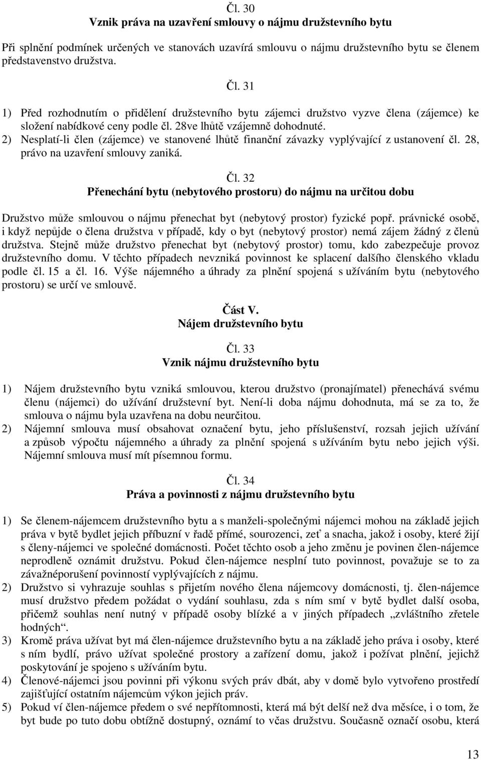 2) Nesplatí-li člen (zájemce) ve stanovené lhůtě finanční závazky vyplývající z ustanovení čl. 28, právo na uzavření smlouvy zaniká. Čl.