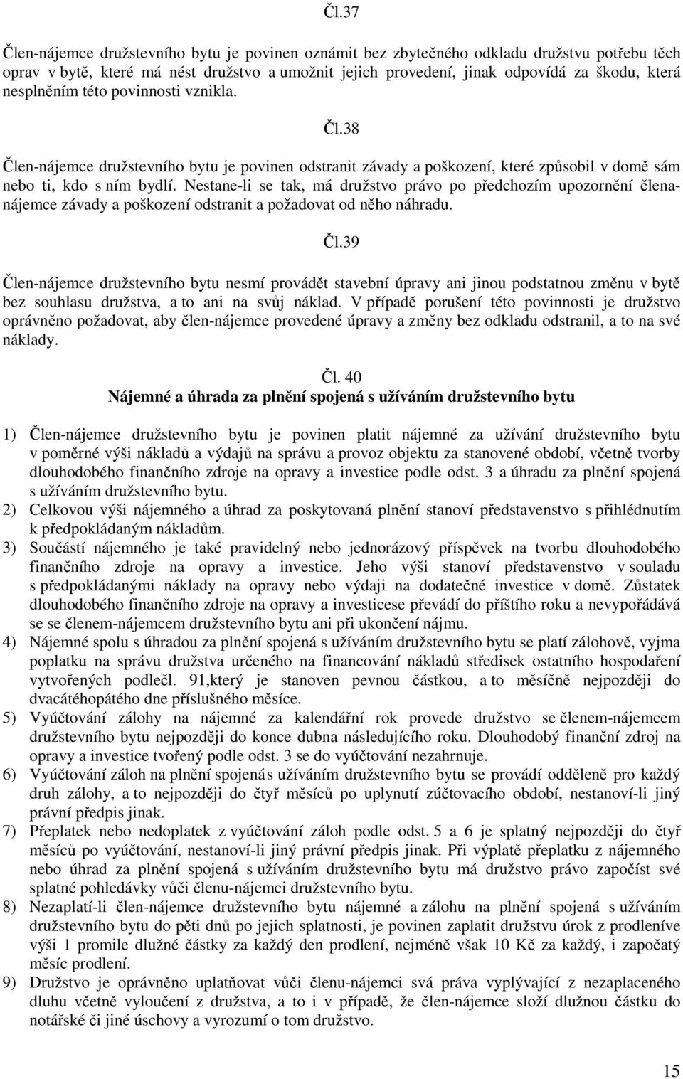 Nestane-li se tak, má družstvo právo po předchozím upozornění členanájemce závady a poškození odstranit a požadovat od něho náhradu. Čl.