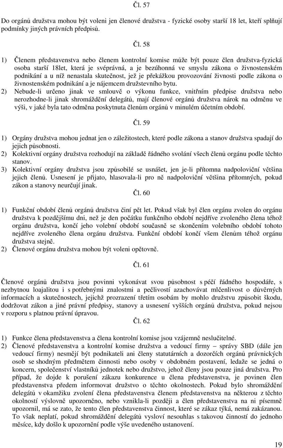 nenastala skutečnost, jež je překážkou provozování živnosti podle zákona o živnostenském podnikání a je nájemcem družstevního bytu.