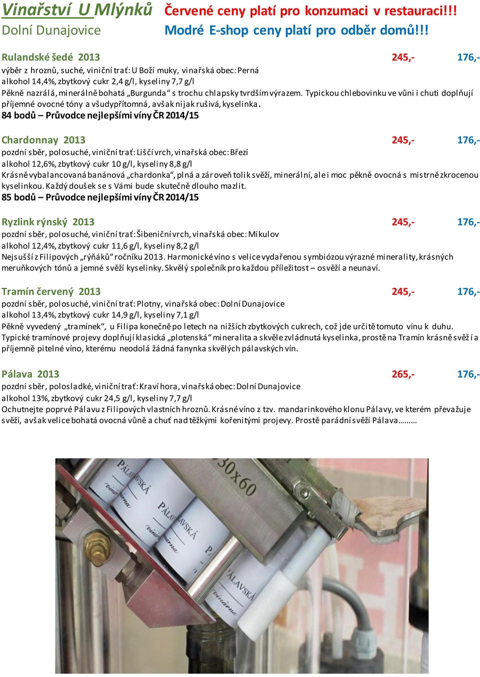 nejlepšími víny ČR 2014/15 Chardonnay 2013 245,- 176,- pozdní sběr, polosuché, viniční trať: Liščí vrch, vinařská obec: Březí alkohol 12,6%, zbytkový cukr 10 g/l, kyseliny 8,8 g/l Krásně