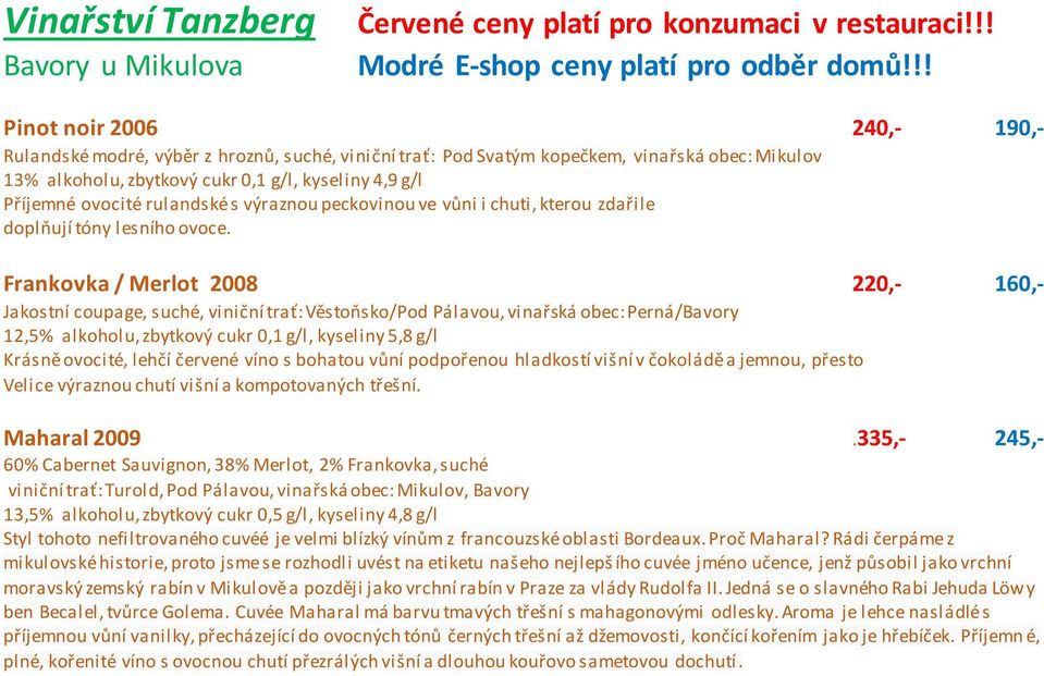 trať: Věstoňsko/Pod Pálavou, vinařská obec: Perná/Bavory 12,5% alkoholu, zbytkový cukr 0,1 g/l, kyseliny 5,8 g/l Krásně ovocité, lehčí červené víno s bohatou vůní podpořenou hladkostí višní v