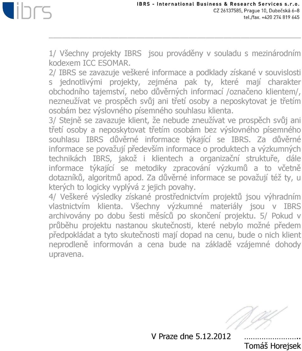 klientem/, nezneužívat ve prospěch svůj ani třetí osoby a neposkytovat je třetím osobám bez výslovného písemného souhlasu klienta.