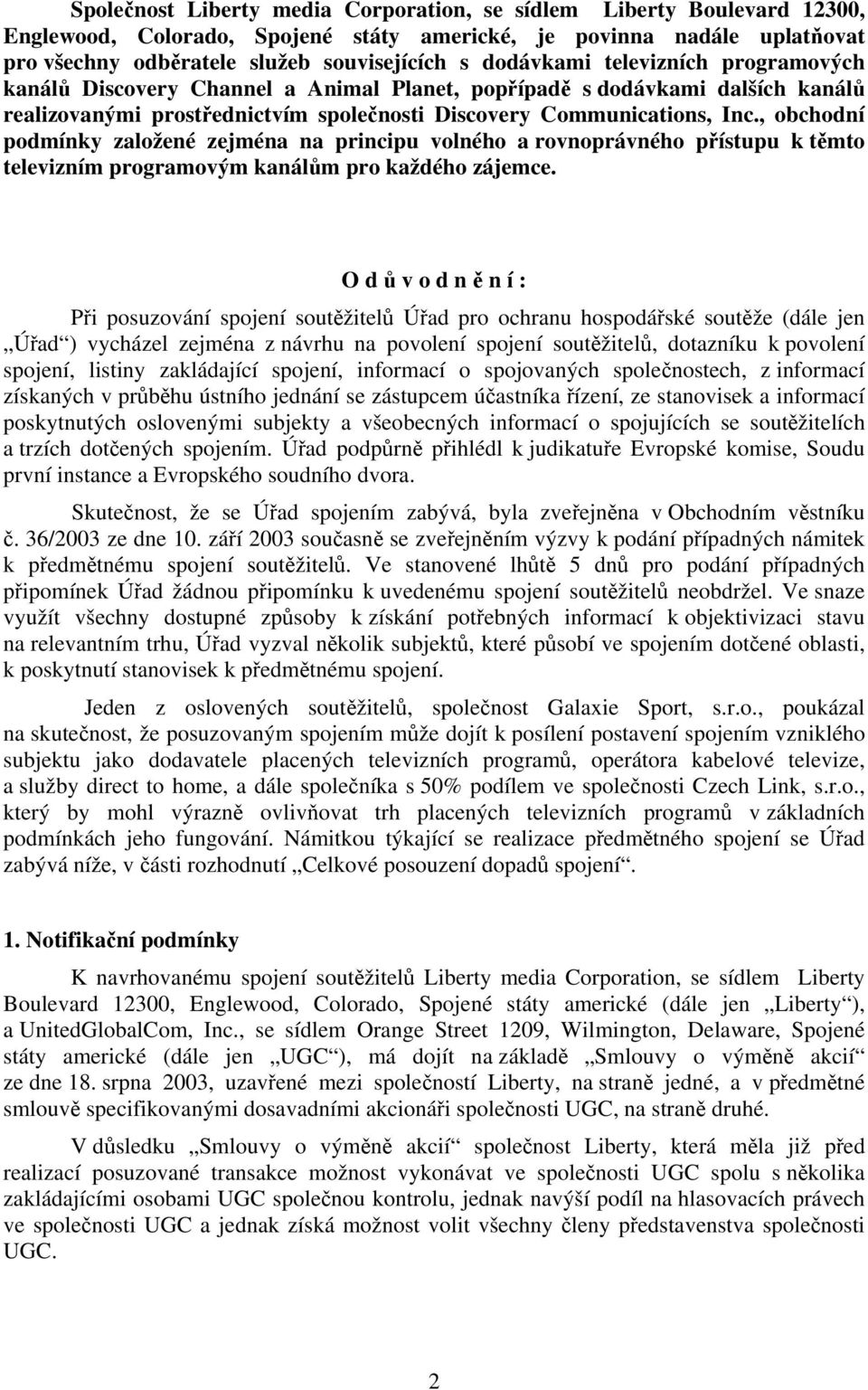 , obchodní podmínky založené zejména na principu volného a rovnoprávného přístupu k těmto televizním programovým kanálům pro každého zájemce.