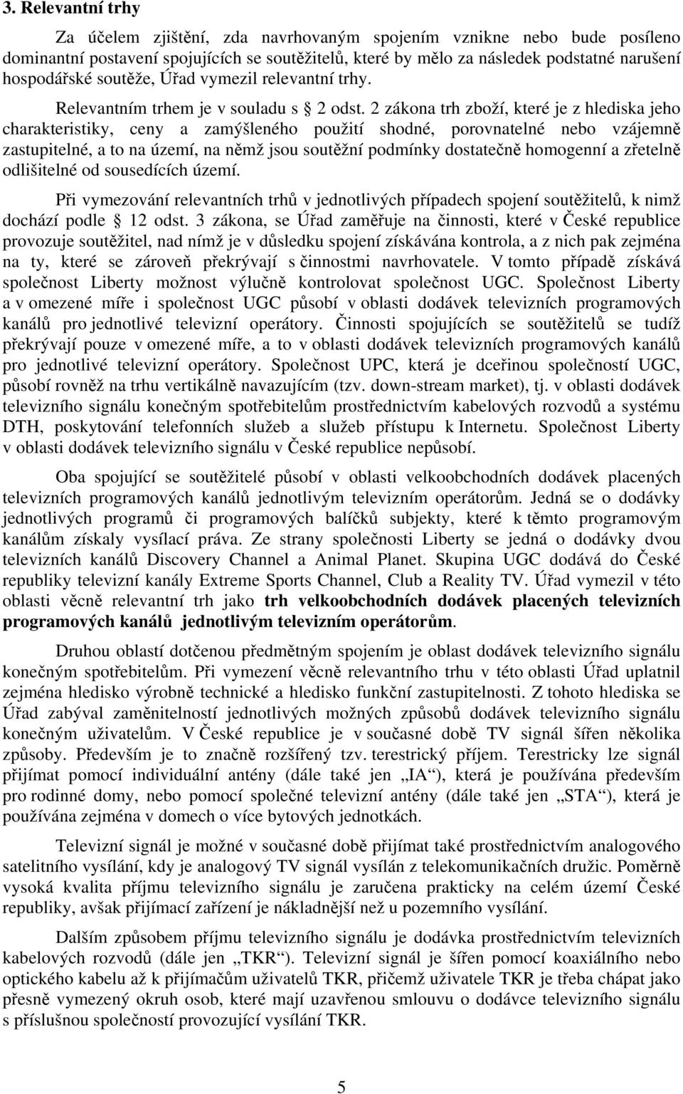 2 zákona trh zboží, které je z hlediska jeho charakteristiky, ceny a zamýšleného použití shodné, porovnatelné nebo vzájemně zastupitelné, a to na území, na němž jsou soutěžní podmínky dostatečně