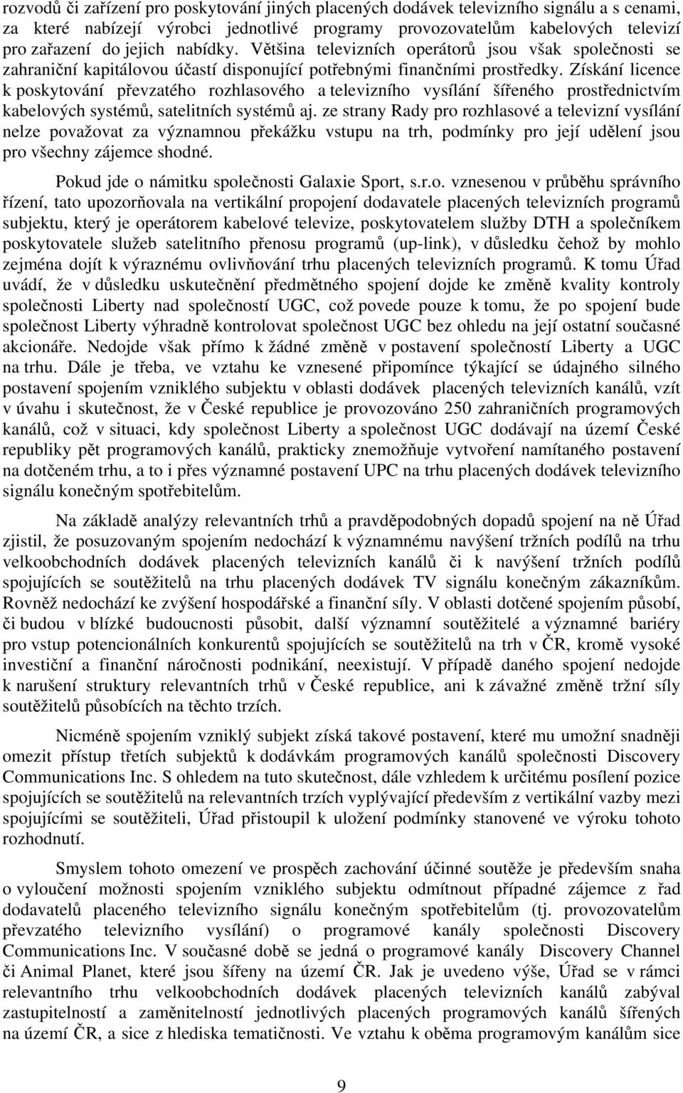 Získání licence k poskytování převzatého rozhlasového a televizního vysílání šířeného prostřednictvím kabelových systémů, satelitních systémů aj.