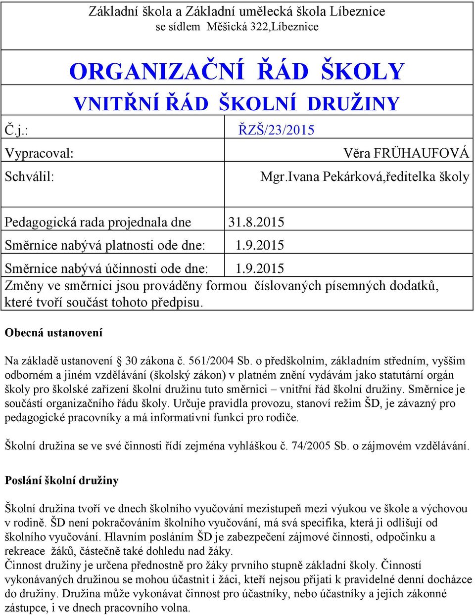 2015 Směrnice nabývá účinnosti ode dne: 1.9.2015 Změny ve směrnici jsou prováděny formou číslovaných písemných dodatků, které tvoří součást tohoto předpisu.