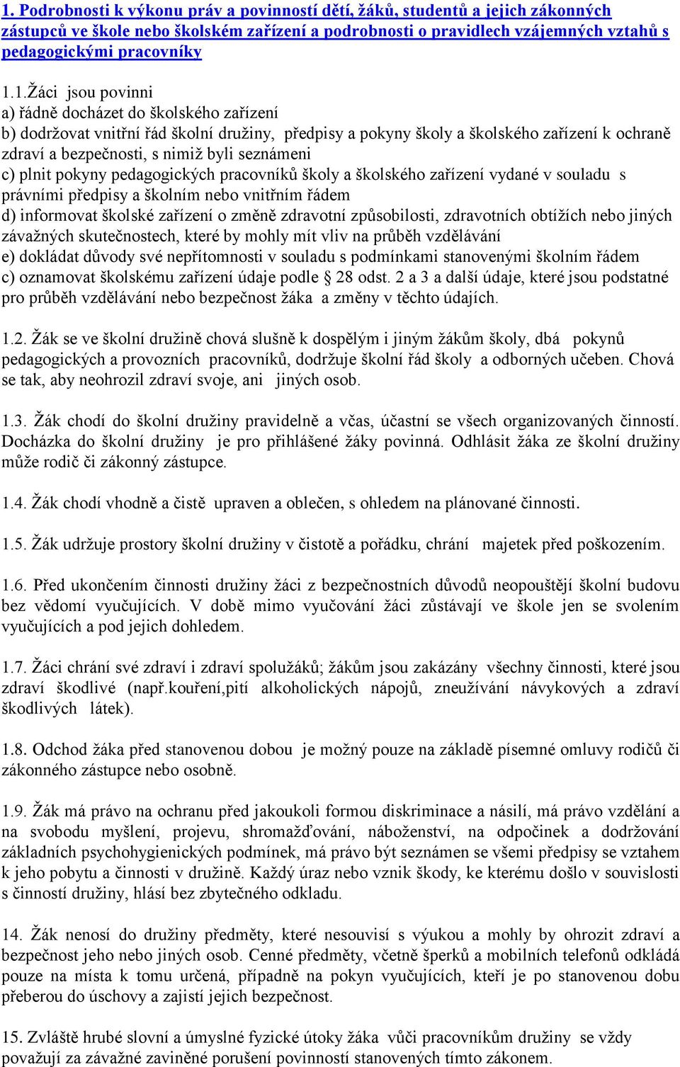 seznámeni c) plnit pokyny pedagogických pracovníků školy a školského zařízení vydané v souladu s právními předpisy a školním nebo vnitřním řádem d) informovat školské zařízení o změně zdravotní