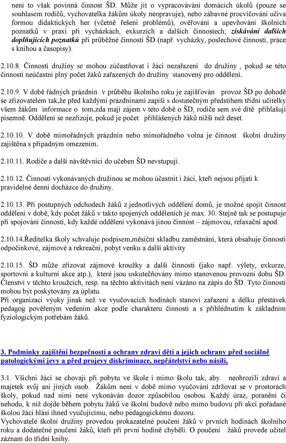 upevňování školních poznatků v praxi při vycházkách, exkurzích a dalších činnostech; získávání dalších doplňujících poznatků při průběžné činnosti ŠD (např.