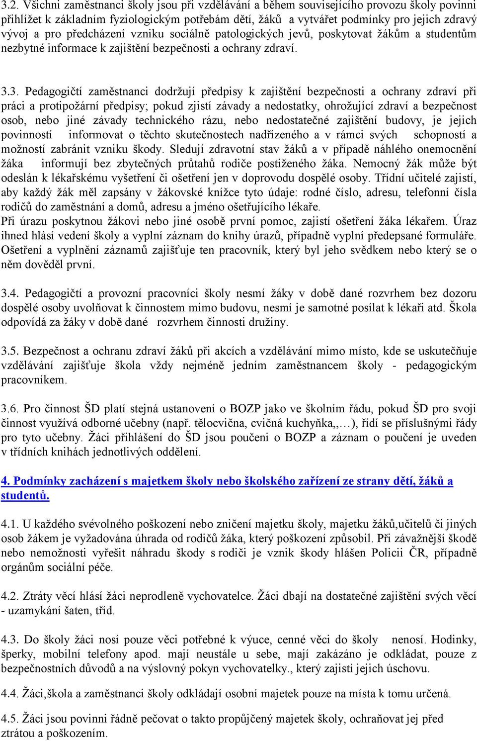 3. Pedagogičtí zaměstnanci dodržují předpisy k zajištění bezpečnosti a ochrany zdraví při práci a protipožární předpisy; pokud zjistí závady a nedostatky, ohrožující zdraví a bezpečnost osob, nebo