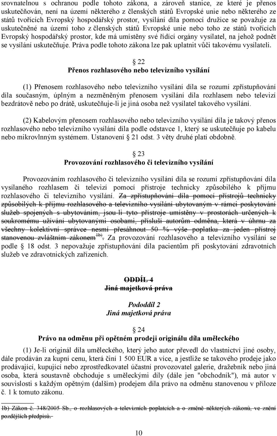 své řídící orgány vysílatel, na jehož podnět se vysílání uskutečňuje. Práva podle tohoto zákona lze pak uplatnit vůči takovému vysílateli.