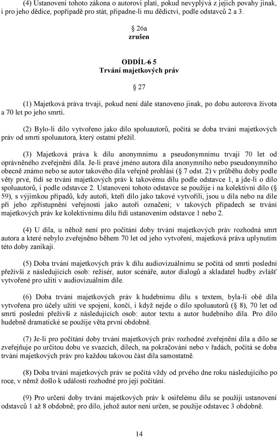 (2) Bylo-li dílo vytvořeno jako dílo spoluautorů, počítá se doba trvání majetkových práv od smrti spoluautora, který ostatní přežil.