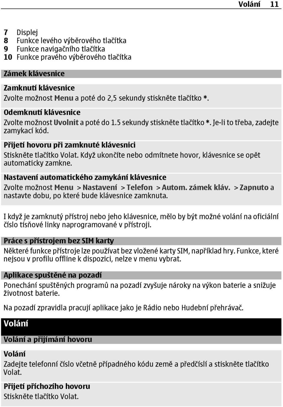 Přijetí hovoru při zamknuté klávesnici Stiskněte tlačítko Volat. Když ukončíte nebo odmítnete hovor, klávesnice se opět automaticky zamkne.