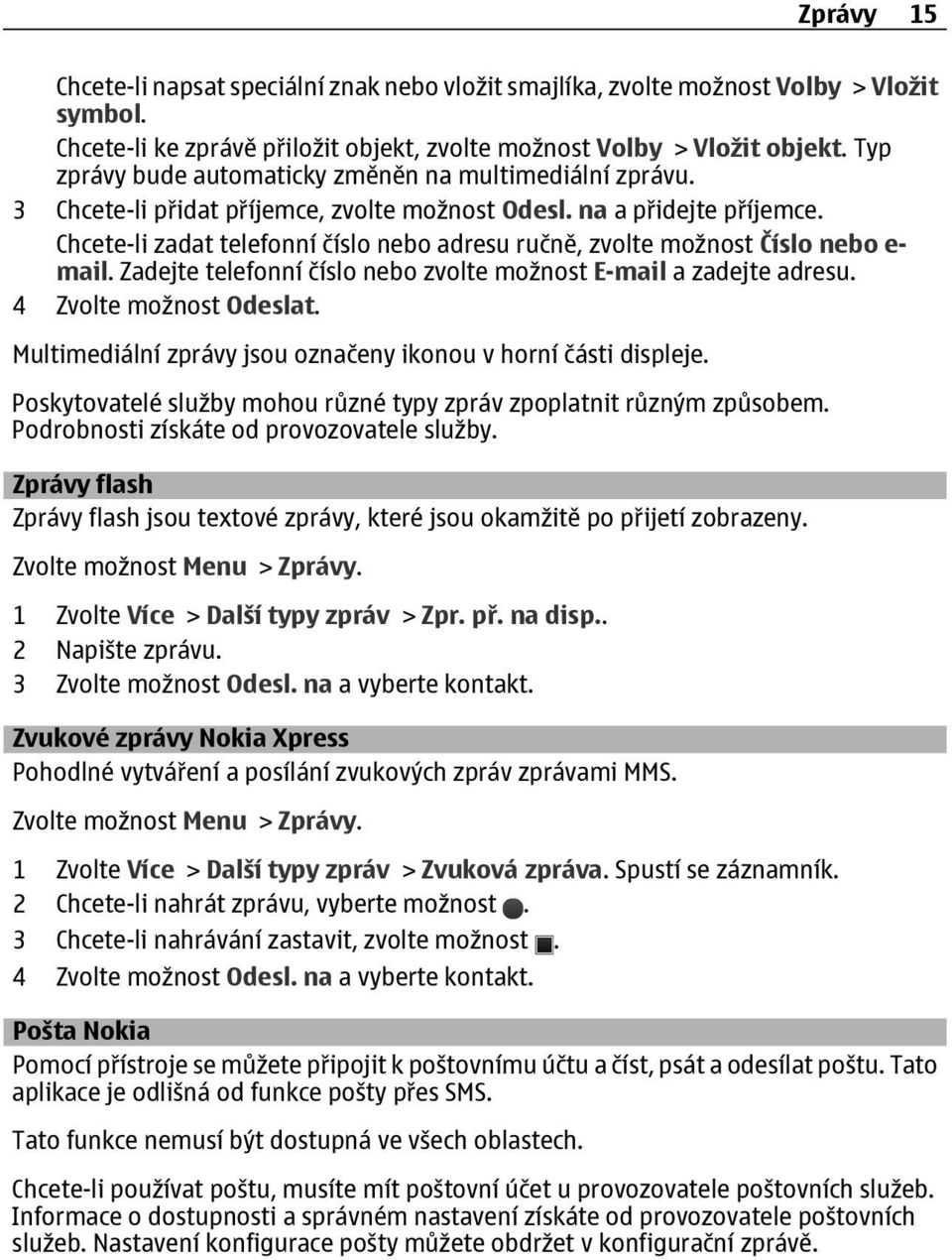 Chcete-li zadat telefonní číslo nebo adresu ručně, zvolte možnost Číslo nebo e- mail. Zadejte telefonní číslo nebo zvolte možnost E-mail a zadejte adresu. 4 Zvolte možnost Odeslat.