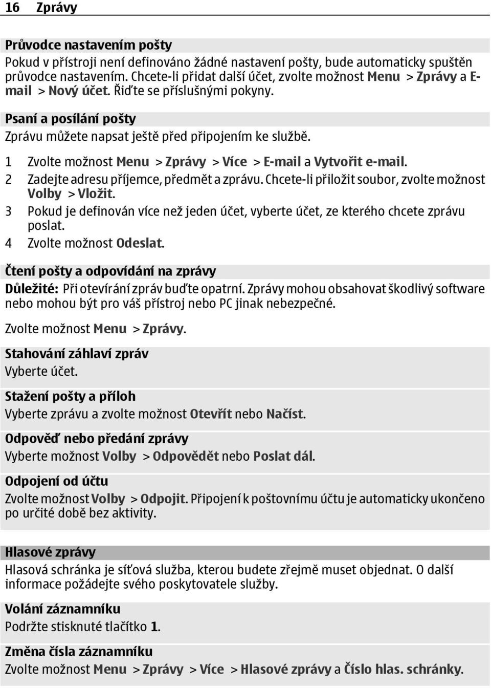 1 Zvolte možnost Menu > Zprávy > Více > E-mail a Vytvořit e-mail. 2 Zadejte adresu příjemce, předmět a zprávu. Chcete-li přiložit soubor, zvolte možnost Volby > Vložit.