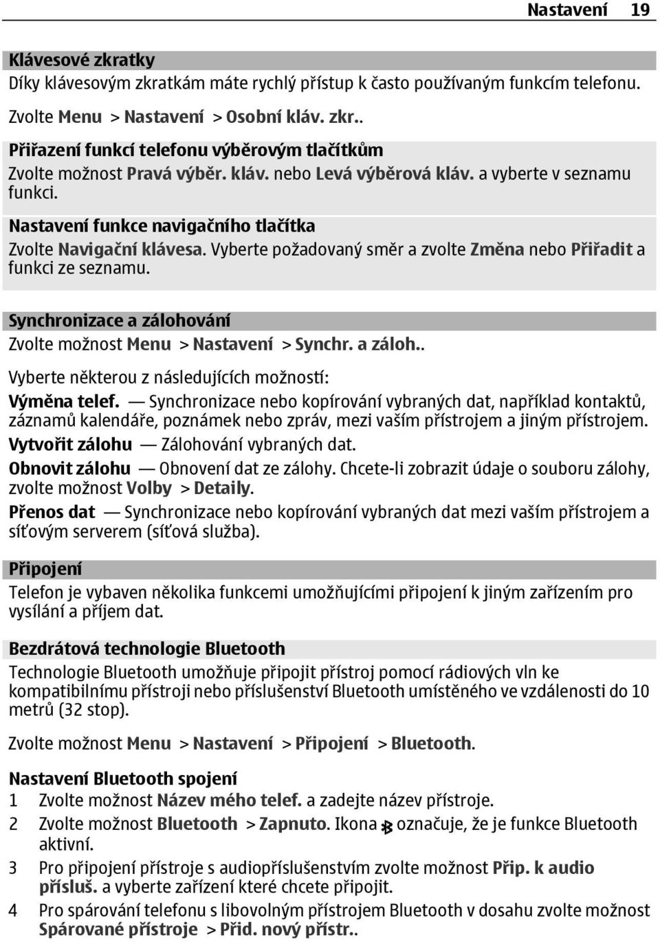 Synchronizace a zálohování Zvolte možnost Menu > Nastavení > Synchr. a záloh.. Vyberte některou z následujících možností: Výměna telef.