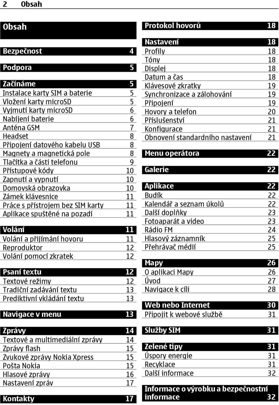 pozadí 11 Volání 11 Volání a přijímání hovoru 11 Reproduktor 12 Volání pomocí zkratek 12 Psaní textu 12 Textové režimy 12 Tradiční zadávání textu 13 Prediktivní vkládání textu 13 Navigace v menu 13