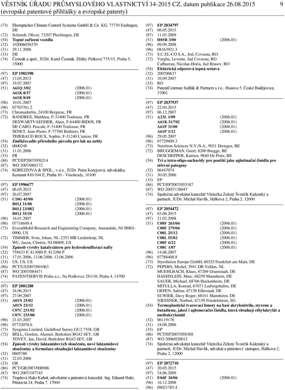 Karel Čermák, Elišky Peškové 735/15, Praha 5, 15000 (97) EP 1981598 (47) 13.05.2015 (97) 19.07.2007 (51) A61Q 3/02 (2006.01) A61K 8/37 (2006.01) A61K 8/49 (2006.01) (96) 10.01.2007 (96) 07703761.