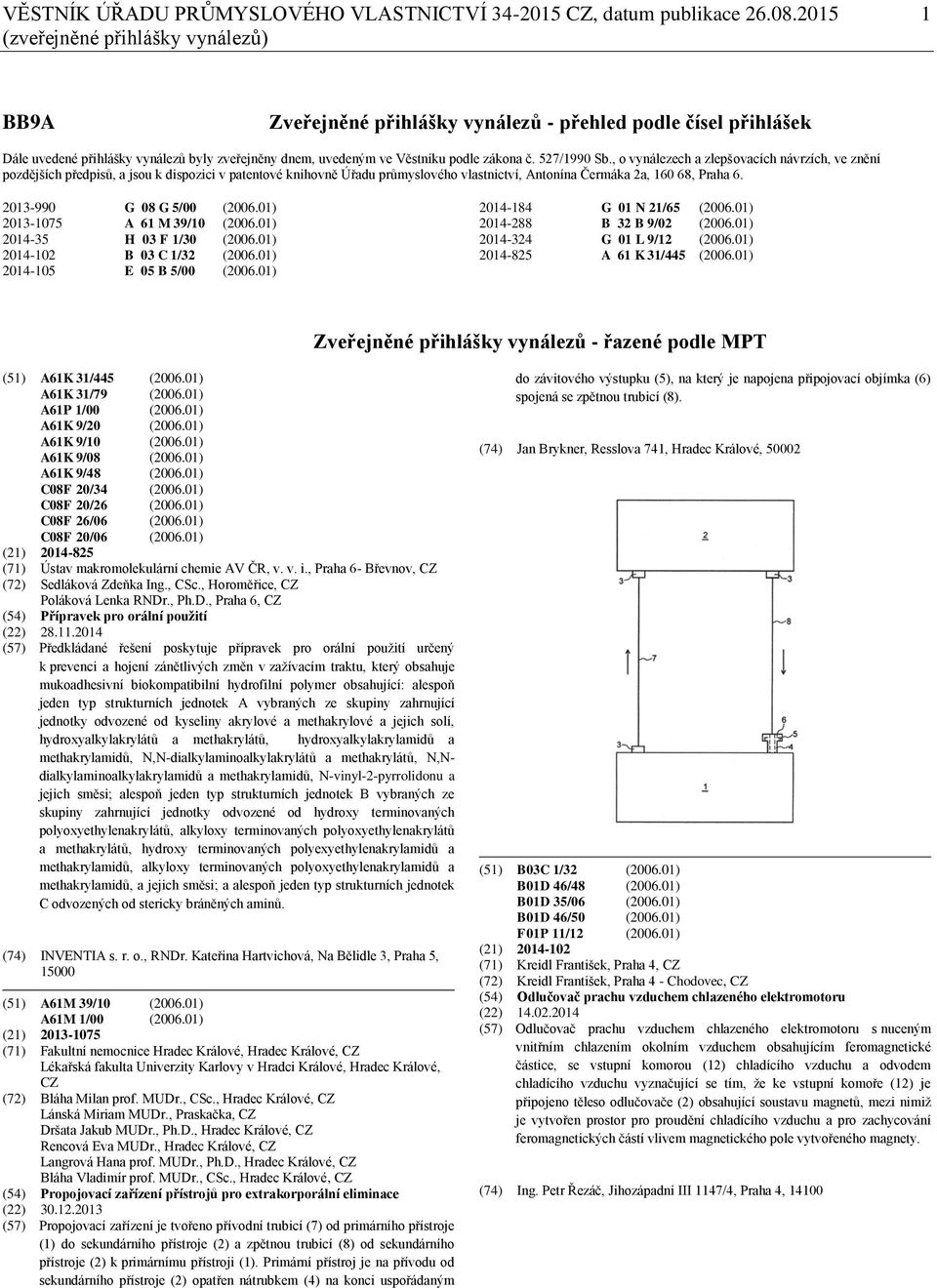 527/1990 Sb., o vynálezech a zlepšovacích návrzích, ve znění pozdějších předpisů, a jsou k dispozici v patentové knihovně Úřadu průmyslového vlastnictví, Antonína Čermáka 2a, 160 68, Praha 6.