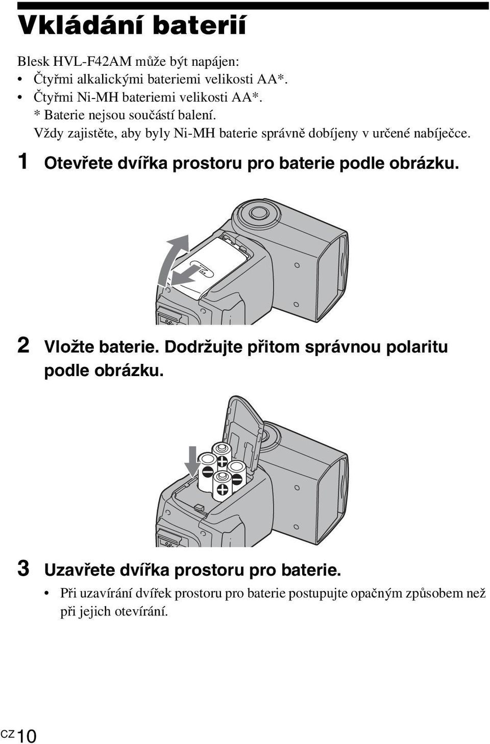 Vždy zajistěte, aby byly Ni-MH baterie správně dobíjeny v určené nabíječce. 1 Otevřete dvířka prostoru pro baterie podle obrázku.