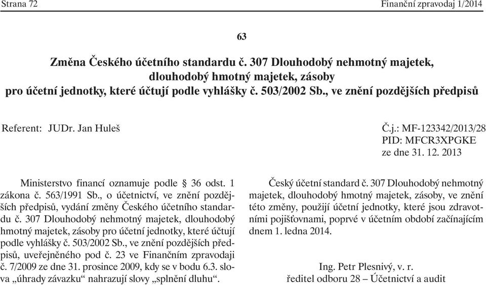 , ve znění pozdějších předpisů, uveřejněného pod č. 23 ve Finančním zpravodaji č. 7/2009 ze dne 31. prosince 2009, kdy se v bodu 6.3. slova úhrady závazku nahrazují slovy splnění dluhu.